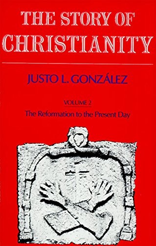 The Story of Christianity: Volume Two - The Reformation to the Present Day