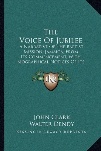 The Voice Of Jubilee: A Narrative Of The Baptist Mission, Jamaica, From Its Commencement, With Biographical Notices Of Its Fathers And Founders (1865)