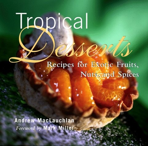 Tropical Desserts: Recipes for Exotic Fruits, Nuts, and Spices
