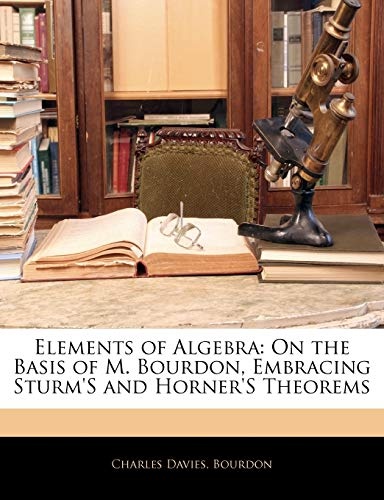 Elements of Algebra: On the Basis of M. Bourdon, Embracing Sturm's and Horner's Theorems