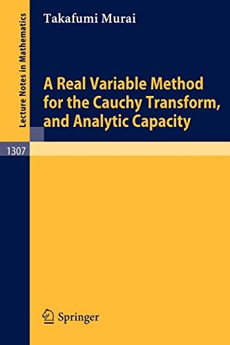A Real Variable Method for the Cauchy Transform, and Analytic Capacity (Lecture Notes in Mathematics (1307))