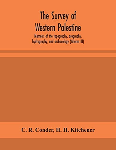 The survey of western Palestine: memoirs of the topography, orography, hydrography, and archaeology (Volume III)