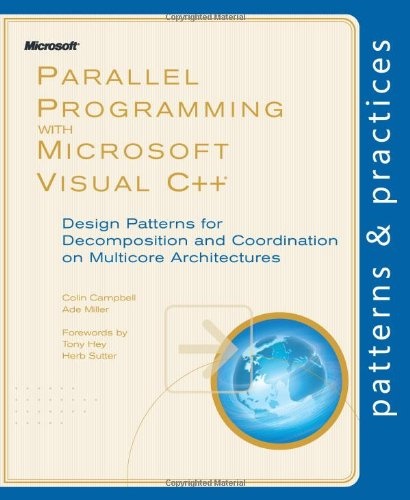 Parallel Programming with Microsoft Visual C++: Design Patterns for Decomposition and Coordination on Multicore Architectures (Patterns & Practices)