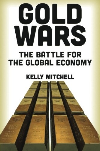 Gold Wars: The Battle for the Global Economy