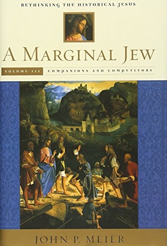 A Marginal Jew: Rethinking the Historical Jesus, Volume III: Companions and Competitors (The Anchor Yale Bible Reference Library)
