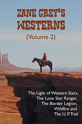 Zane Grey's Westerns (Volume 2), including The Light of Western Stars, The Lone Star Ranger, The Border Legion, Wildfire and The U. P. Trail