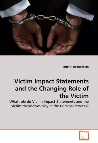 Victim Impact Statements and the Changing Role of the Victim: What role do Victim Impact Statements and the victim themselves play in the Criminal Process?