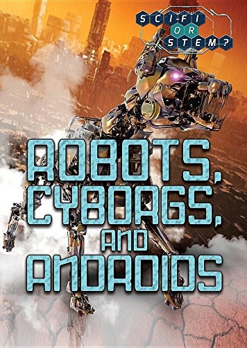 Robots, Cyborgs, and Androids (Sci-Fi or STEM?)