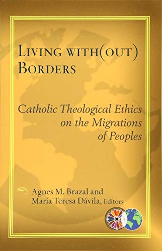 Living With(out) Borders: Catholic Theological Ethics on the Migrations of Peoples (Catholic Theological Ethics in the World Church)