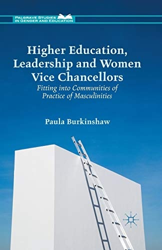Higher Education, Leadership and Women Vice Chancellors: Fitting in to Communities of Practice of Masculinities (Palgrave Studies in Gender and Education)