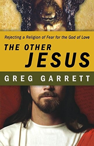 The Other Jesus: Rejecting a Religion of Fear for the God of Love