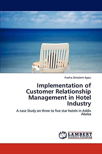Implementation of Customer Relationship Management in Hotel Industry: A case Study on three to five star hotels in Addis Ababa