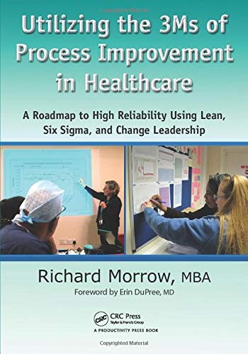 Utilizing the 3Ms of Process Improvement in Healthcare: A Roadmap to High Reliability Using Lean, Six Sigma, and Change Leadership