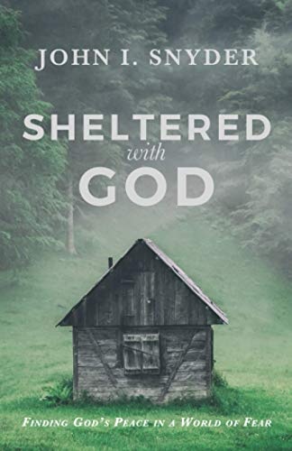 Sheltered With God: Finding Godâs Peace in a World of Fear