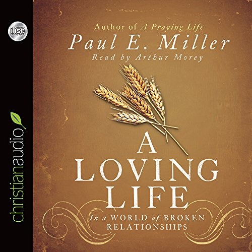 A Loving Life: In a World of Broken Relationships by Paul E. Miller [Audio CD]
