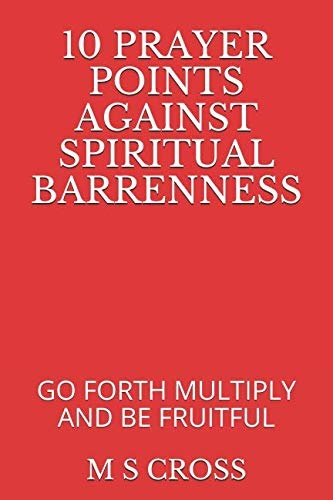 10 PRAYER POINTS AGAINST SPIRITUAL BARRENNESS: GO FORTH MULTIPLY AND BE FRUITFUL