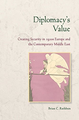 Diplomacy's Value: Creating Security in 1920s Europe and the Contemporary Middle East (Cornell Studies in Security Affairs)