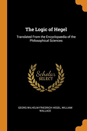 The Logic of Hegel: Translated from the Encyclopaedia of the Philosophical Sciences