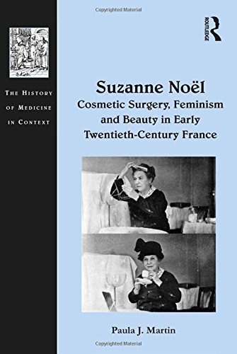 Suzanne NoÃ«l: Cosmetic Surgery, Feminism and Beauty in Early Twentieth-Century France (History of Medicine in Context)