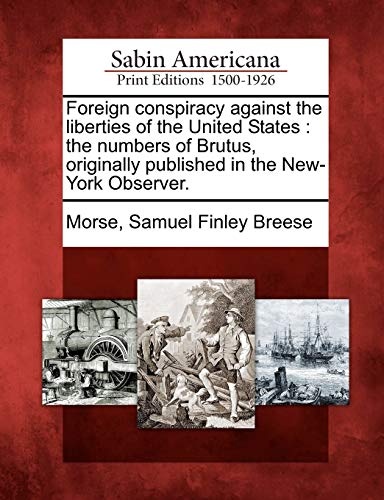 Foreign conspiracy against the liberties of the United States: the numbers of Brutus, originally published in the New-York Observer.