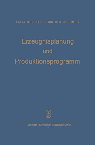 Erzeugnisplanung und Produktionsprogramm: im Lichte der Produktions-, Absatz- und Wettbewerbspolitik (German Edition)