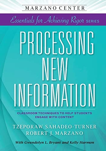Processing New Information: Classroom Techniques to Help Students Engage With Content (Marzano Center Essentials for Achieving Rigor)