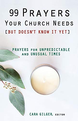 99 Prayers Your Church Needs (But Doesn't Know It Yet): Prayers for Unpredictable & Unusual Times