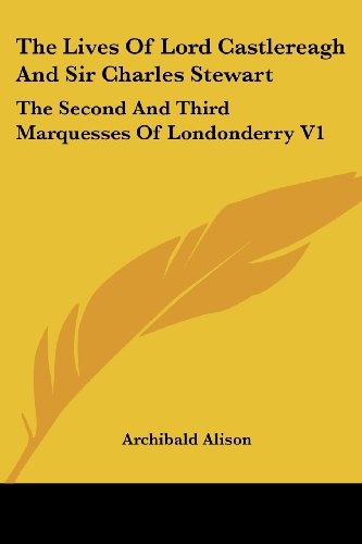The Lives Of Lord Castlereagh And Sir Charles Stewart: The Second And Third Marquesses Of Londonderry V1