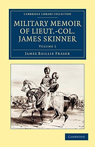Military Memoir of Lieut.-Col. James Skinner, C.B.: For Many Years a Distinguished Officer Commanding a Corps of Irregular Cavalry in the Service of ... - Naval and Military History) (Volume 2)