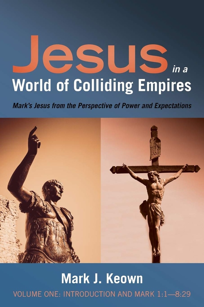 Jesus in a World of Colliding Empires, Volume One: Introduction and Mark 1:1-8:29: Mark's Jesus from the Perspective of Power and Expectations
