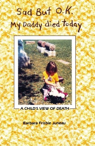 Sad But OK, My Daddy Died Today: A Child's View of Death