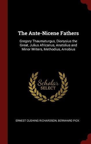 The Ante-Nicene Fathers: Gregory Thaumaturgus, Dionysius the Great, Julius Africanus, Anatolius and Minor Writers, Methodius, Arnobius