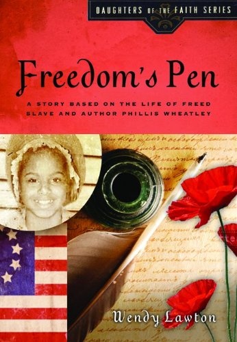 Freedom's Pen: A Story Based on the Life of Freed Slave and Author Phillis Wheatley (Daughters of the Faith Series)