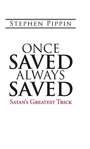 Once Saved, Always Saved: Satan's Greatest Trick