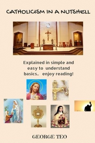 Catholicism in a Nutshell: explained in easy to understand basics.. enjoy reading!