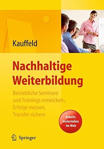 Nachhaltige Weiterbildung. Betriebliche Seminare und Trainings entwickeln, Erfolge messen, Transfer sichern (German Edition)
