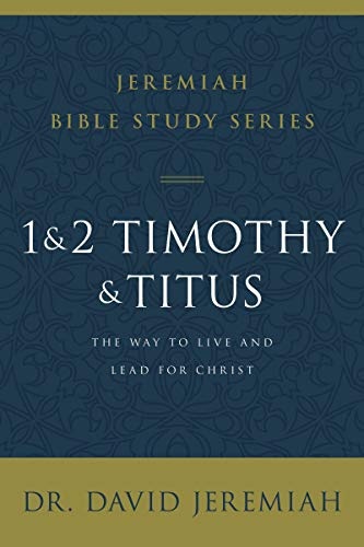 1 and 2 Timothy and Titus: The Way to Live and Lead for Christ (Jeremiah Bible Study Series)