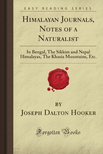 Himalayan Journals, Notes of a Naturalist: In Bengal, The Sikkim and Nepal Himalayas, The Khasia Mountains, Etc. (Forgotten Books)