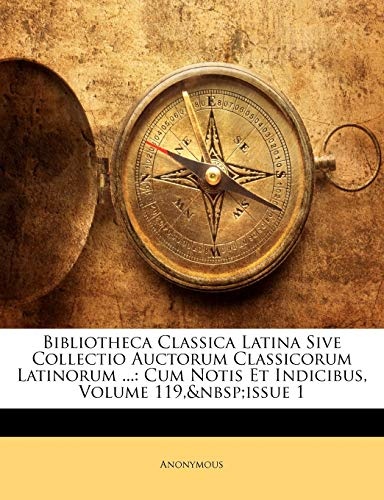 Bibliotheca Classica Latina Sive Collectio Auctorum Classicorum Latinorum ...: Cum Notis Et Indicibus, Volume 119,Â issue 1 (Latin Edition)