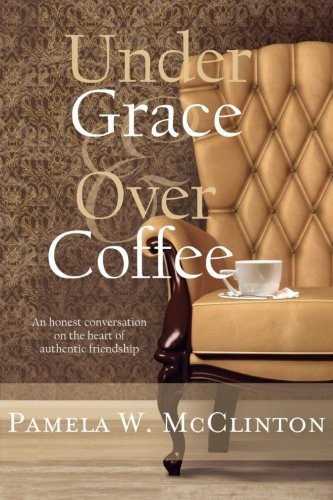 Under Grace and Over Coffee: an honest conversation on authentic friendship