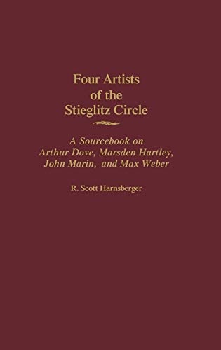 Four Artists of the Stieglitz Circle: A Sourcebook on Arthur Dove, Marsden Hartley, John Marin, and Max Weber (Art Reference Collection)