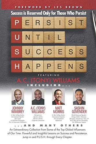 P. U. S. H. Persist until Success Happens Featuring A.C. (Tony) Williams: Success Is Reserved Only for Those Who Persist
