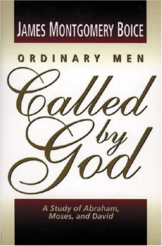 Ordinary Men Called by God: A Study of Abraham, Moses, and David