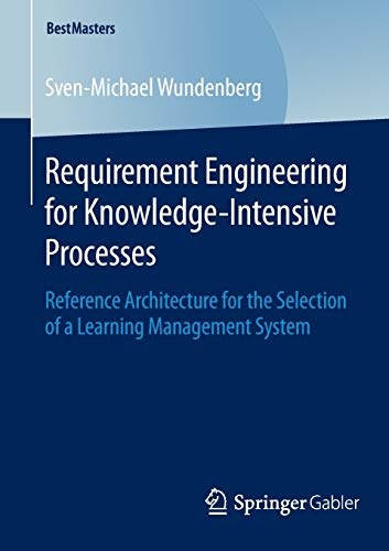 Requirement Engineering for Knowledge-Intensive Processes: Reference Architecture for the Selection of a Learning Management System (BestMasters)