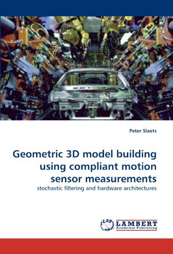 Geometric 3D model building using compliant motion sensor measurements: stochastic filtering and hardware architectures