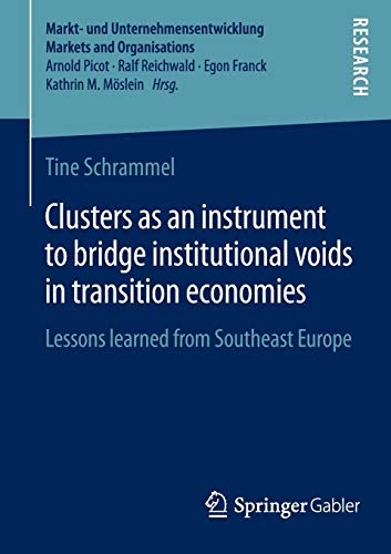 Clusters as an instrument to bridge institutional voids in transition economies: Lessons learned from Southeast Europe (Markt- und Unternehmensentwicklung Markets and Organisations)