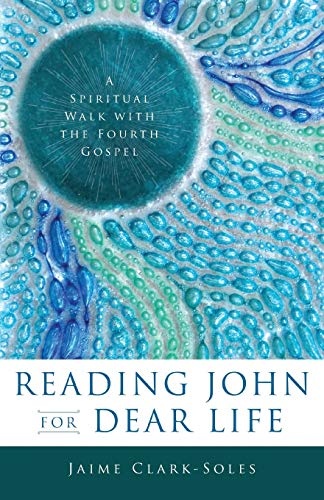 Reading John for Dear Life: A Spiritual Walk with the Fourth Gospel