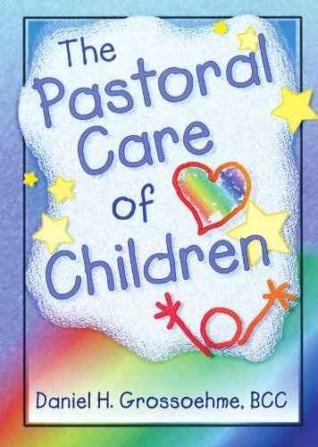 The Pastoral Care of Children (Haworth Religion and Mental Health.)