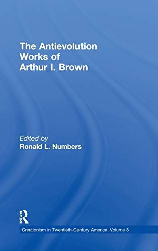 The Antievolution Works of Arthur I. Brown (Creationism in Twentieth-Century America)