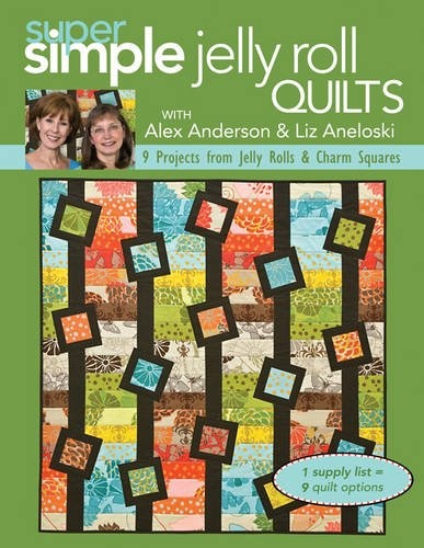Super Simple Quilts #5 with Alex Anderson & Liz Aneloski: 9 Projects from Jelly Rolls & Charm Squares